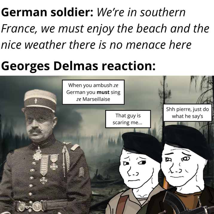 German soldier: We're in southern France, we must enjoy the beach and the nice weather there is no menace here Georges Delmas reaction: When you ambush ze German you must sing ze Marseillaise That guy is scaring me... Shh pierre, just do what he say's Va