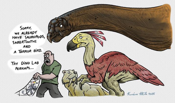 SORRY, WE ALREADY HAVE SAUROPODS, SABERTOOTHS AND A TERROR BIRD. TRY DINO LAB PERHAPS... 11 Kovács Attila 2025