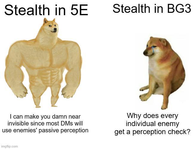 Stealth in 5E Stealth in BG3 I can make you damn near invisible since most DMs will use enemies' passive perception Why does every individual enemy get a perception check? imgflip.com