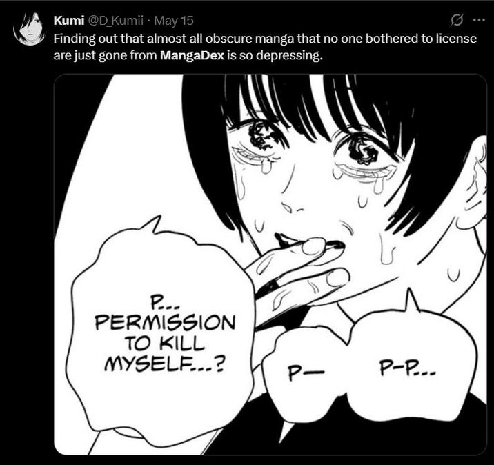 Kumi @D_Kumii • May 15 Finding out that almost all obscure manga that no one bothered to license are just gone from MangaDex is so depressing. P... PERMISSION TO KILL MYSELF...? P- P-P...