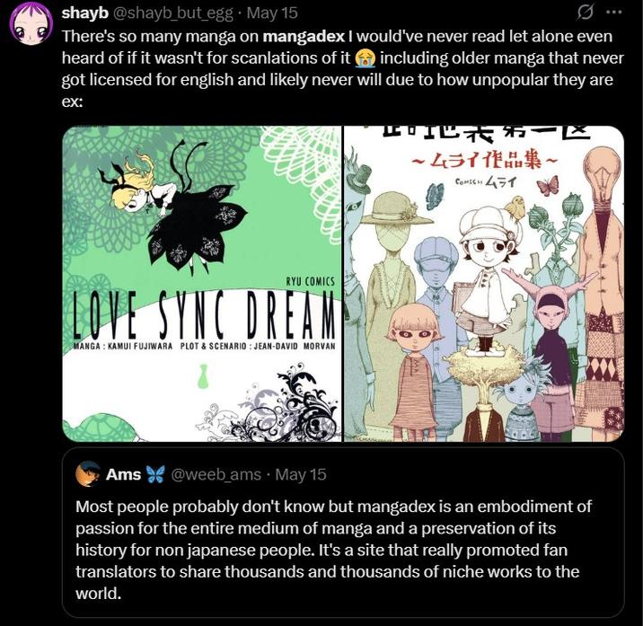 shayb @shayb_but_egg. May 15 There's so many manga on mangadex I would've never read let alone even heard of if it wasn't for scanlations of it including older manga that never got licensed for english and likely never will due to how unpopular they are ex: 卸地式弟 ~ムライ作品集~ COMICH 451 RYU COMICS LOVE SYNC DREAM MANGA: KAMUI FUJIWARA PLOT & SCENARIO: JEAN-DAVID MORVAN Ams @weeb_ams • May 15 Most people probably don't know but mangadex is an embodiment of passion for the entire medium of manga and a preservation of its history for non japanese people. It's a site that really promoted fan translators to share thousands and thousands of niche works to the world.