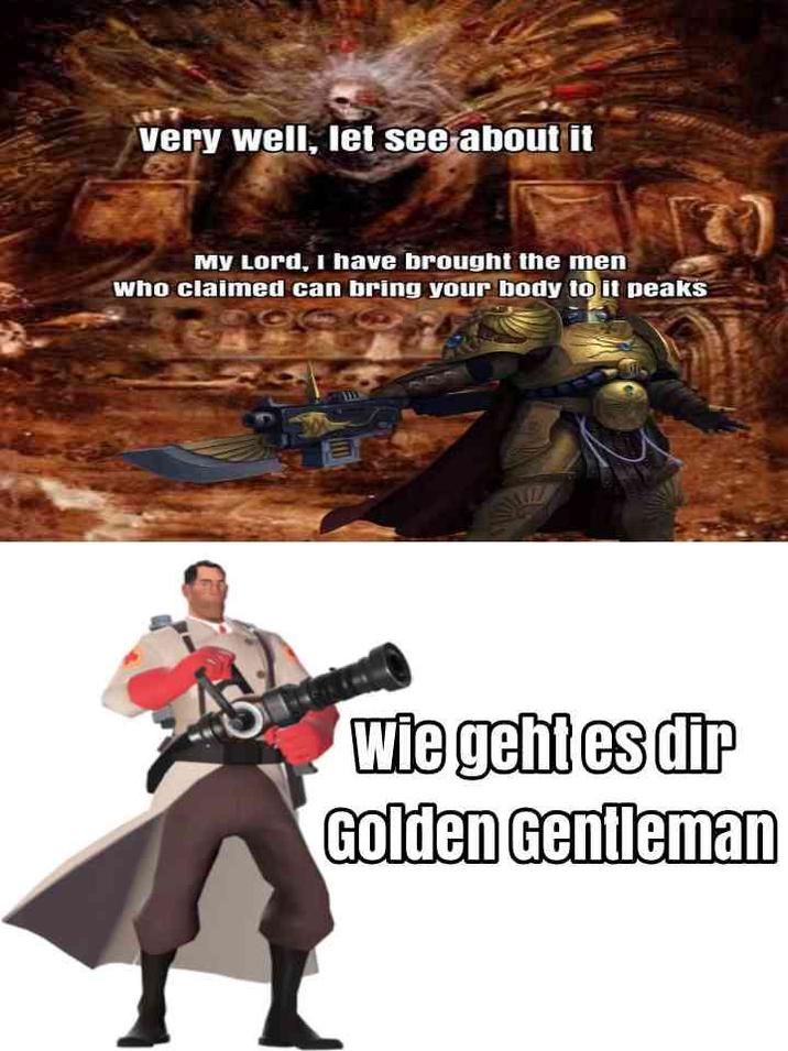 very well, let see about it My Lord, I have brought the men who claimed can bring your body to it peaks 117 wie geht es dir Golden Gentleman