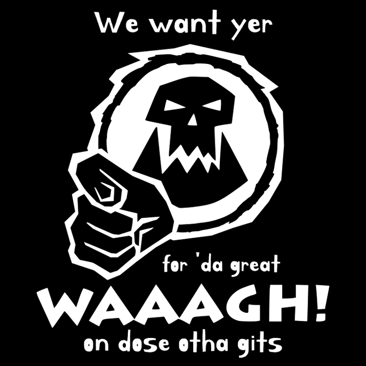 We want yer for 'da great WAAAGH! dose otha gits