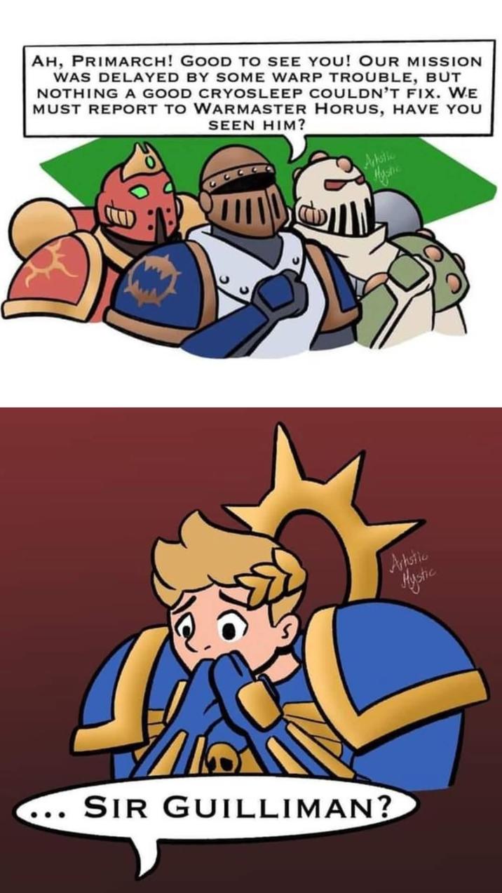 AH, PRIMARCH! GOOD TO SEE YOU! OUR MISSION WAS DELAYED BY SOME WARP TROUBLE, BUT NOTHING A GOOD CRYOSLEEP COULDN'T FIX. WE MUST REPORT TO WARMASTER HORUS, HAVE YOU SEEN HIM? SIR GUILLIMAN? Anotic Mystic Arhotic Mystic