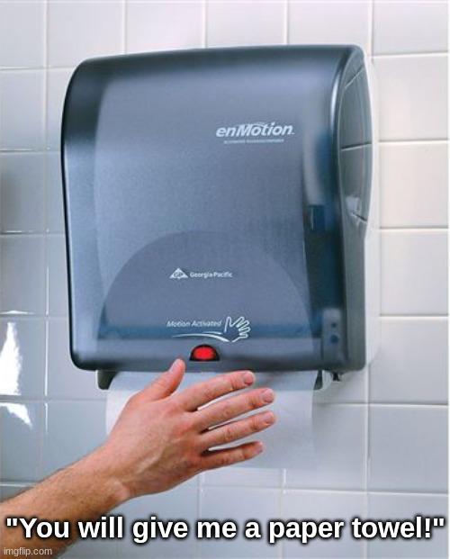 enMotion. Georgia Pacific Motion Activated "You will give me a paper towel!" imgflip.com