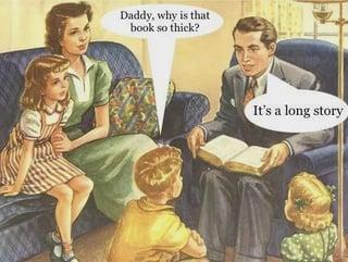 Daddy, why is that book so thick? It's a long story