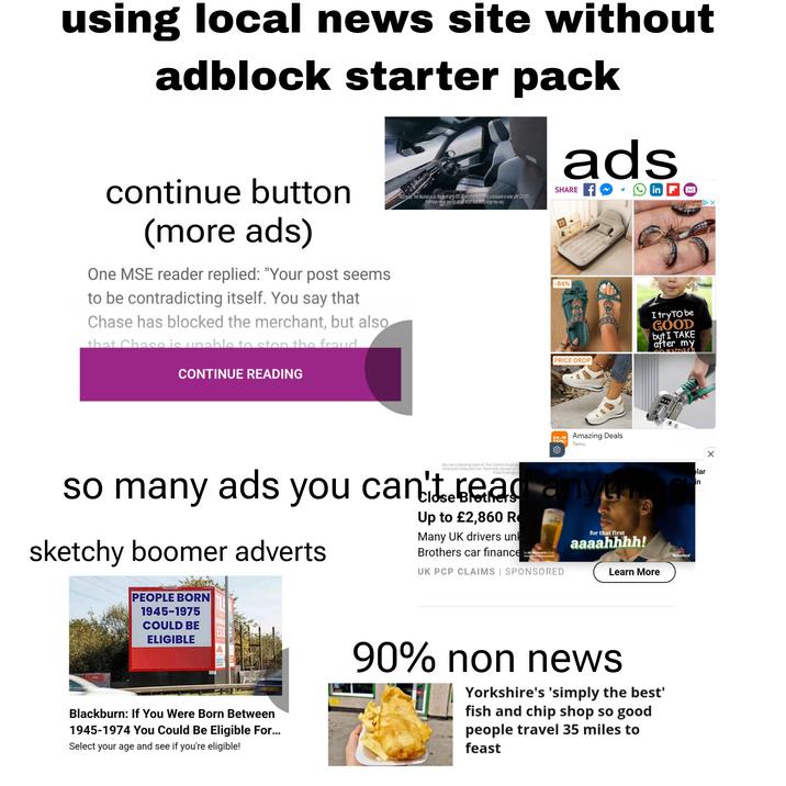 using local news site without adblock starter pack ads continue button (more ads) One MSE reader replied: "Your post seems to be contradicting itself. You say that Chase has blocked the merchant, but also that Chase is unable to stop the fraud. CONTINUE READING T&Cs apply Visit Vauxhall.co.uk. Range of up to 425 electric miles is curely unavailable to order until 03 2025. Preliminary range data not offical WLTP. Real world range may vary SHAREf y in F☑ -84% PRICE DROP 1440 TEMU Amazing Deals Temu I try To be GOOD but I TAKE after my We are a trading style of The Claims Guys Le Financial Ombudsman "Estimate based on so many ads you can't read. sketchy boomer adverts Up to £2,860 R Many UK drivers un Brothers car finance anyti UK PCP CLAIMS | SPONSORED for that first aaaahhhh! Learn More PEOPLE BORN 1945-1975 COULD BE ELIGIBLE Blackburn: If You Were Born Between 1945-1974 You Could Be Eligible For... Select your age and see if you're eligible! ww 90% non news Yorkshire's 'simply the best' fish and chip shop so good people travel 35 miles to feast Heineken X ✓ lar in