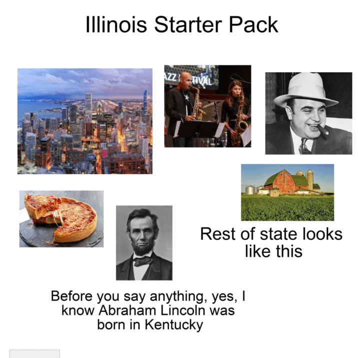 Illinois Starter Pack AZZ TIVAL Rest of state looks like this Before you say anything, yes, I know Abraham Lincoln was born in Kentucky