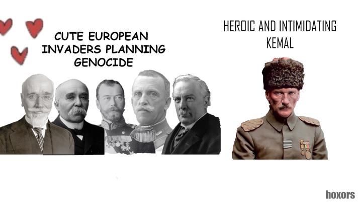 CUTE EUROPEAN INVADERS PLANNING GENOCIDE HEROIC AND INTIMIDATING KEMAL hoxors