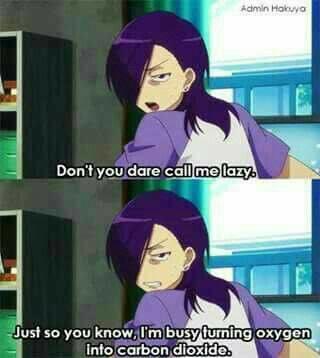 Admin Hakuya Don't you dare call me lazy. Just so you know, I'm busy turning oxygen into carbon dioxide.