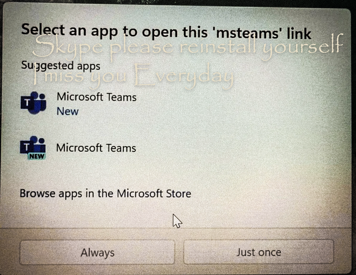 Select an app to open this 'msteams' link Skype please reinstall yourself Hmise you Everyday Suggested apps Microsoft Teams New NEW Microsoft Teams Browse apps in the Microsoft Store Always Just once