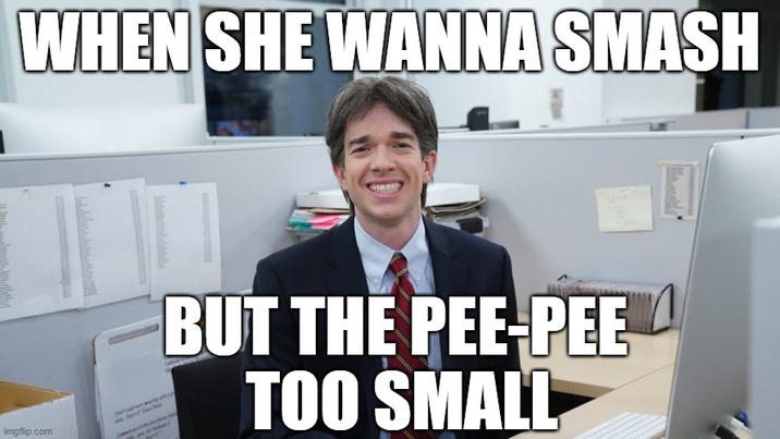 WHEN SHE WANNA SMASH imgflip.com BUT THE PEE-PEE TOO SMALL