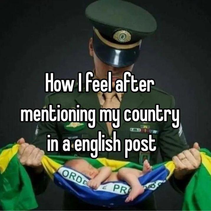 How I feel after mentioning my country in a english post ORDE PR