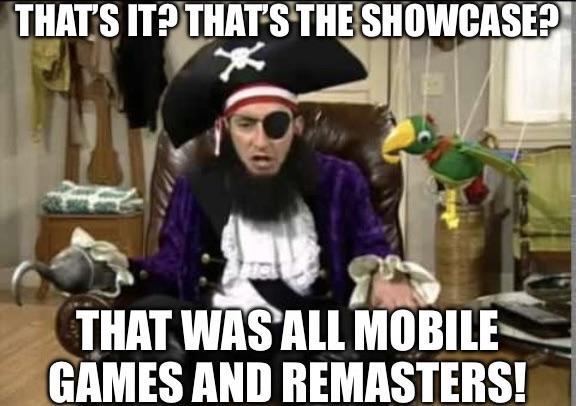THAT'S IT? THAT'S THE SHOWCASE? THAT WAS ALL MOBILE GAMES AND REMASTERS!
