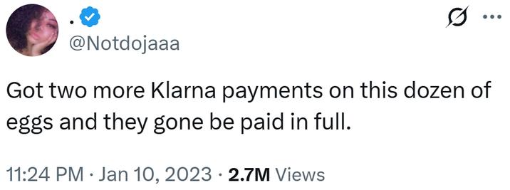 ... @Notdojaaa Got two more Klarna payments on this dozen of eggs and they gone be paid in full. 11:24 PM · Jan 10, 2023 · 2.7M Views