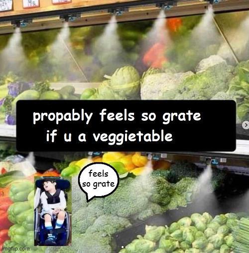 imgflip.com propably feels so grate if u a veggietable feels so grate