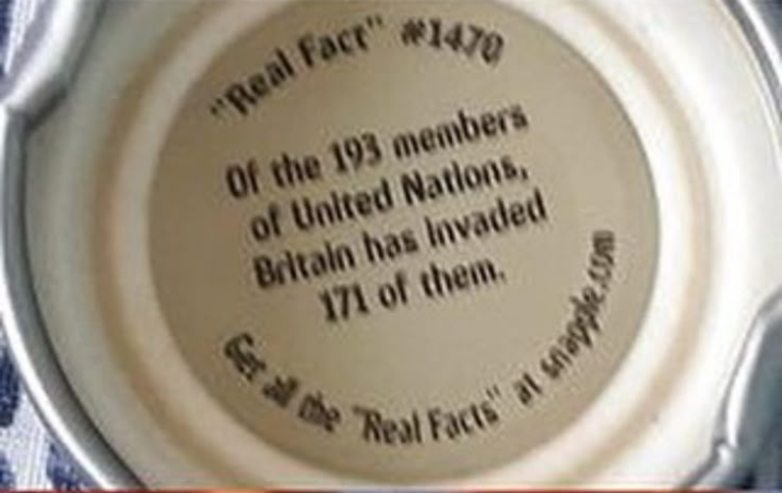 "Real Face" #1470 Of the 193 members of United Nations, Britain has Invaded 171 of them. at snapple.com Get all the "Real Facts" at snag