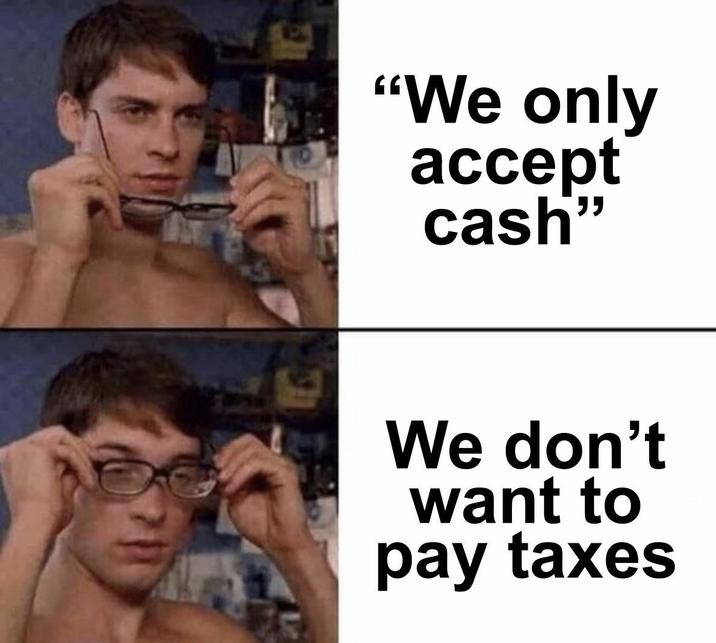 "We only accept cash" We don't want to pay taxes