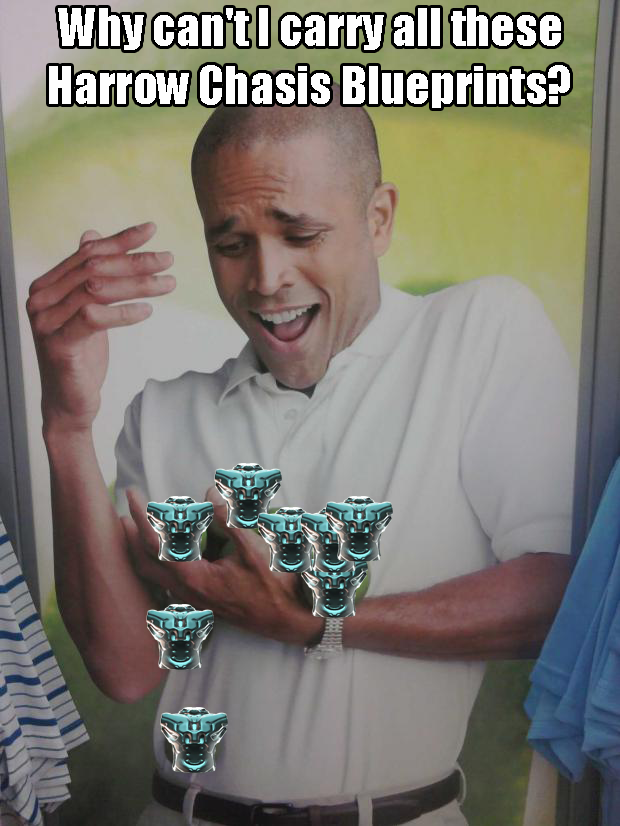Why can't I carry all these Harrow Chasis Blueprints?