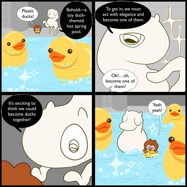 It's exciting to think we could become ducks together! Plastic ducks! 18 Behold-a toy duck- themed hot spring pool. To get in, we must act with elegance and become one of them. Ok!...uh, become one of them? Yeah yeah!
