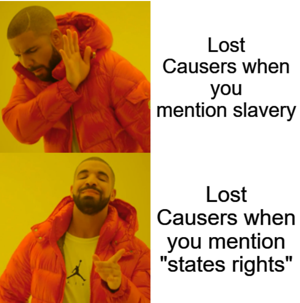 Lost Causers when you mention slavery Lost Causers when you mention "states rights"