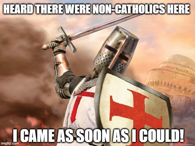 HEARD THERE WERE NON-CATHOLICS HERE I CAME AS SOON AS I COULD! imgflip.com