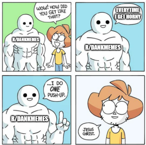 WOW! HOW DID YOU GET LIKE THAT? EVERYTIME I GET HORNY R/DANKMEMES R/DANKMEMES ...I DO ONE PUSH-UP. R/DANKMEMES JESUS CHRIST.