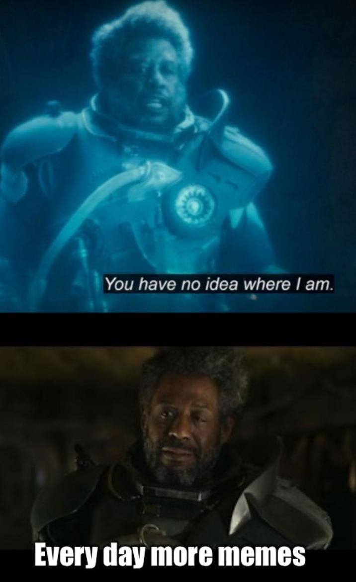 You have no idea where I am. Every day more memes