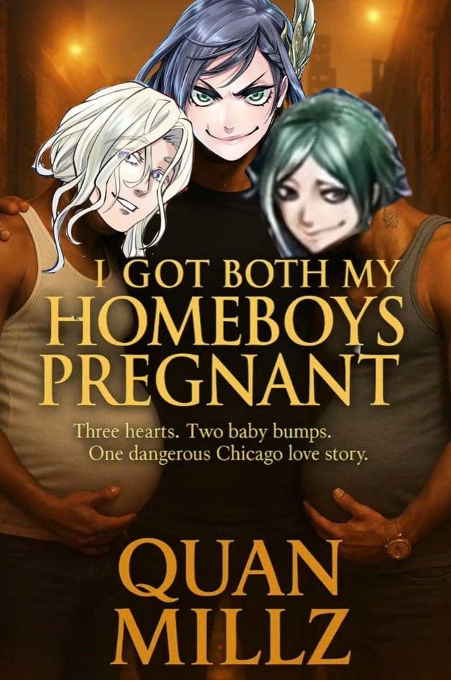 I GOT BOTH MY HOMEBOYS PREGNANT Three hearts. Two baby bumps. One dangerous Chicago love story. QUAN MILLZ