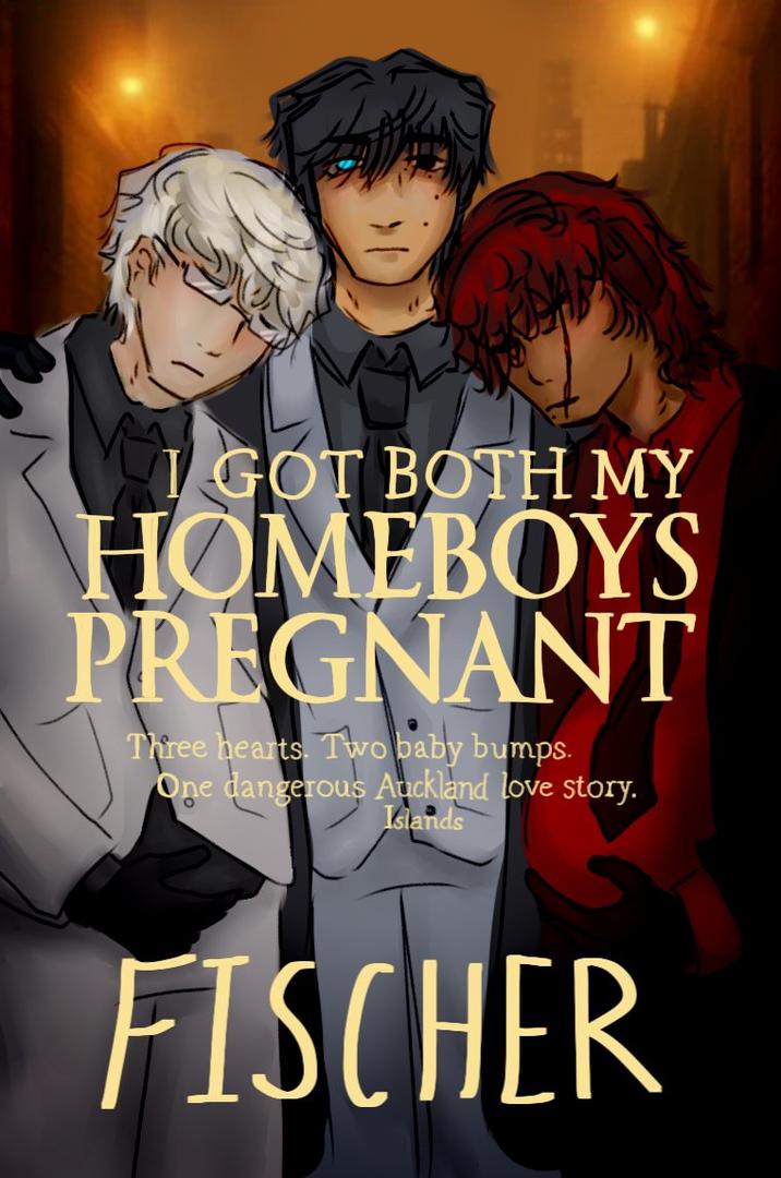 I GOT BOTH MY HOMEBOYS PREGNANT Three hearts. Two baby bumps. One dangerous Auckland love story. Islands FISCHER