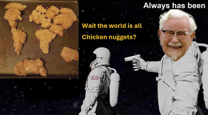 Wait the world is all Chicken nuggets? Always has been