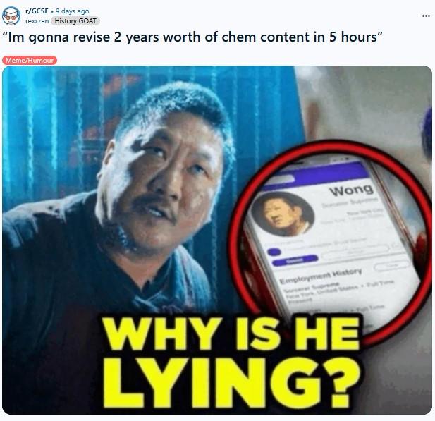 “Im gonna revise 2 years worth of chem content in 5 hours” r/GCSE ⚫ 9 days ago rexxzan History GOAT "Im gonna revise 2 years worth of chem content in 5 hours" Meme/Humour Wong Employment History WHY IS HE LYING? ...