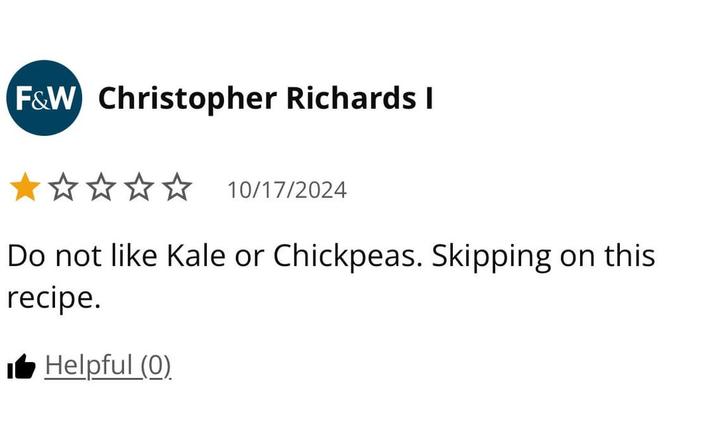 F&W Christopher Richards I 10/17/2024 Do not like Kale or Chickpeas. Skipping on this recipe. Helpful (0)