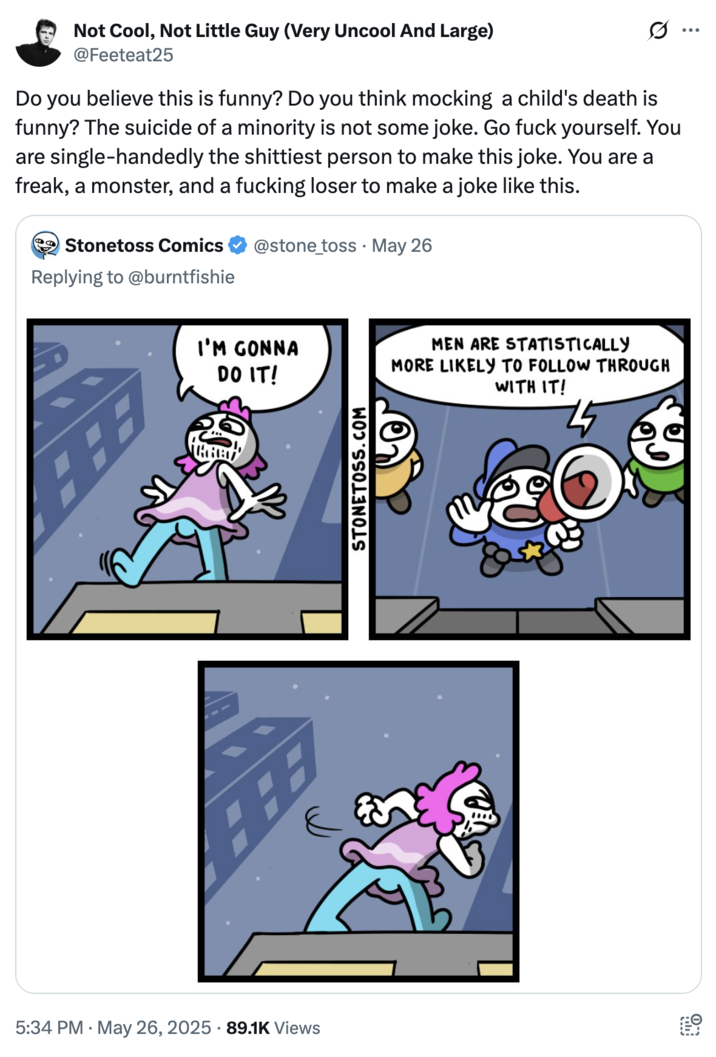 An outraged "quote-tweet":https://knowyourmeme.com/memes/quote-retweets-qrts to the controversial "StoneToss":https://knowyourmeme.com/memes/subcultures/stonetoss comic aimed at the suicide of trans "Twitter / X":https://knowyourmeme.com/memes/sites/twitter-x user @burntfishie (Charlotte Fosgate).