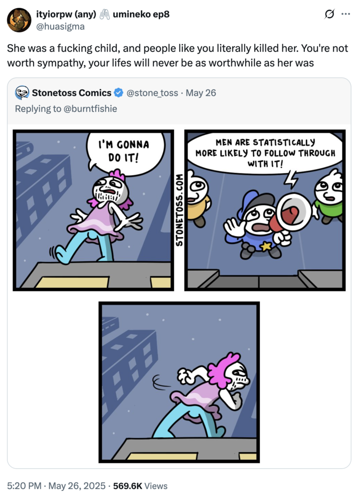 An outraged "quote-tweet":https://knowyourmeme.com/memes/quote-retweets-qrts to the controversial "StoneToss":https://knowyourmeme.com/memes/subcultures/stonetoss comic aimed at the suicide of trans "Twitter / X":https://knowyourmeme.com/memes/sites/twitter-x user @burntfishie (Charlotte Fosgate).