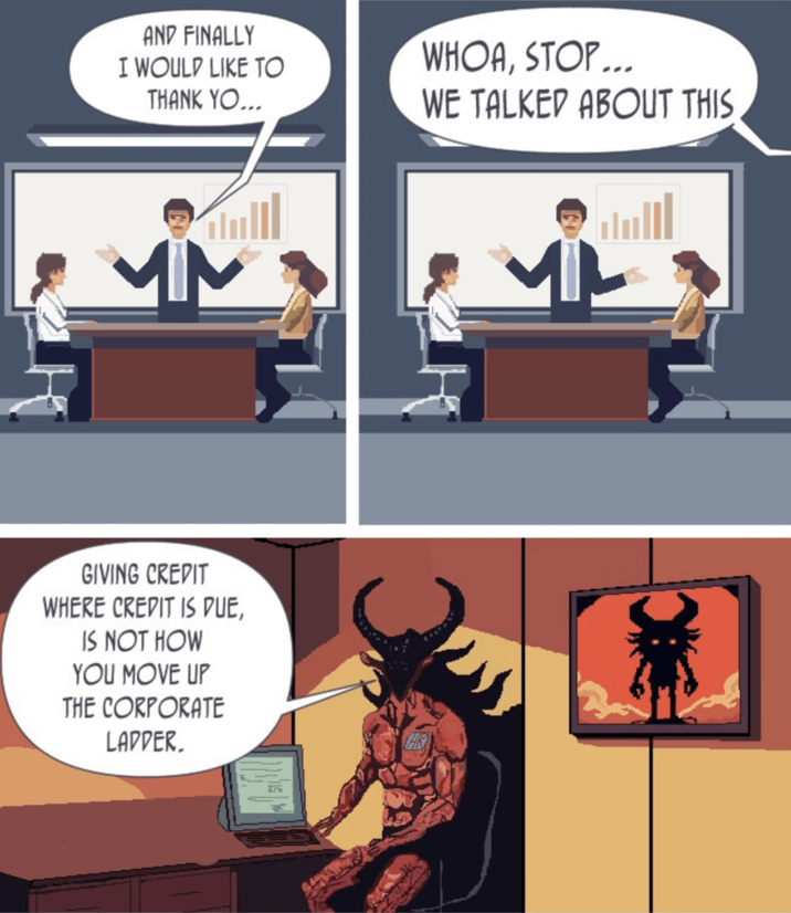 AND FINALLY I WOULD LIKE TO THANK YO... WHOA, STOP... WE TALKED ABOUT THIS יוון MM GIVING CREDIT WHERE CREDIT IS DUE, IS NOT HOW YOU MOVE UP THE CORPORATE LADDER.