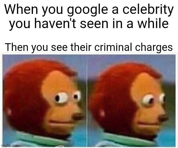 When you google a celebrity you haven't seen in a while Then you see their criminal charges imgflip.com