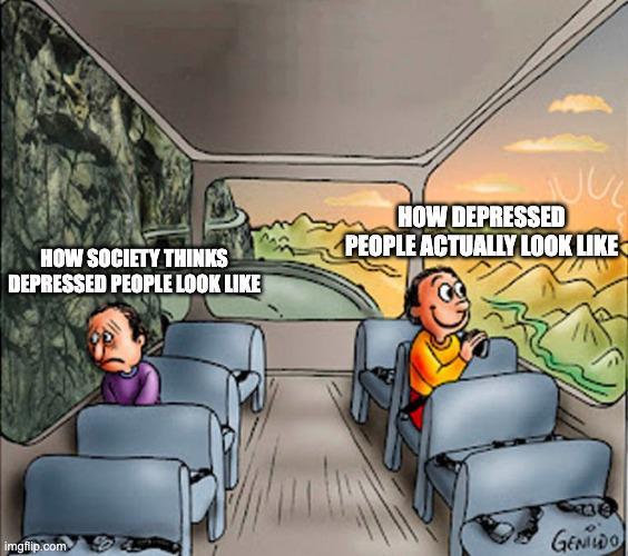 HOW SOCIETY THINKS DEPRESSED PEOPLE LOOK LIKE JUL HOW DEPRESSED PEOPLE ACTUALLY LOOK LIKE imgflip.com GENIDO