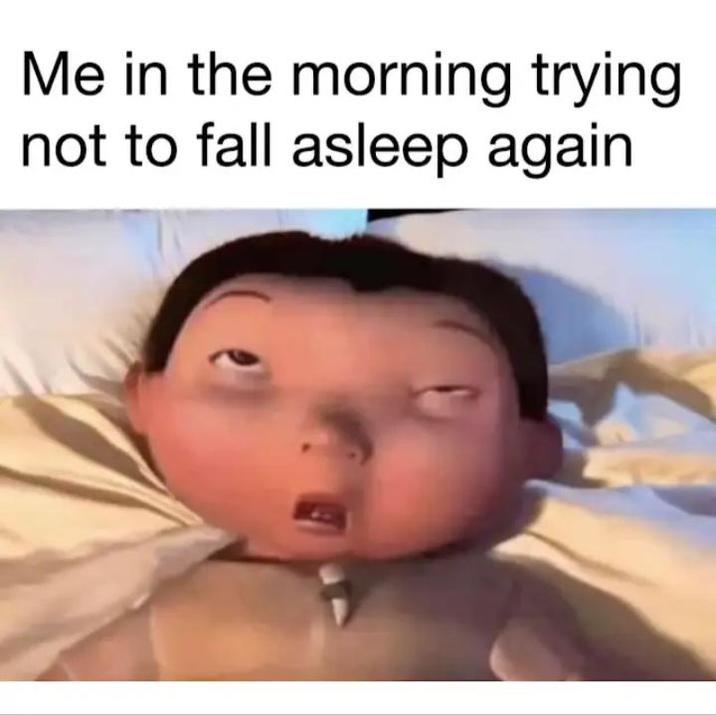 Me in the morning trying not to fall asleep again