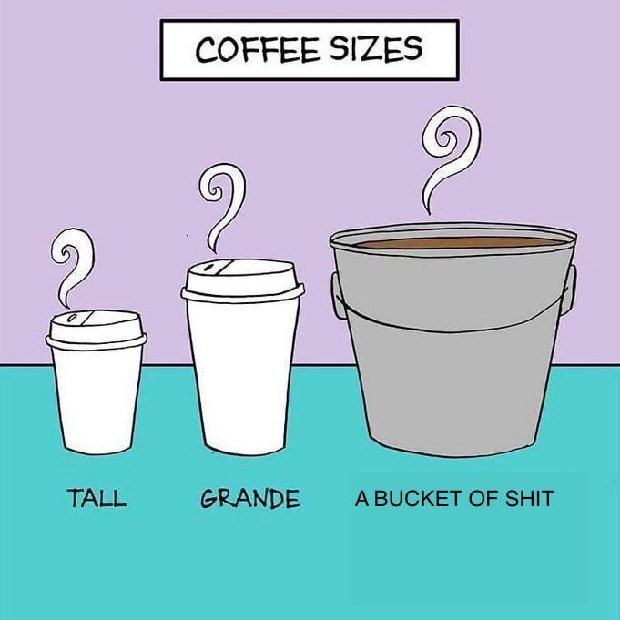 TALL COFFEE SIZES GRANDE A BUCKET OF S---
