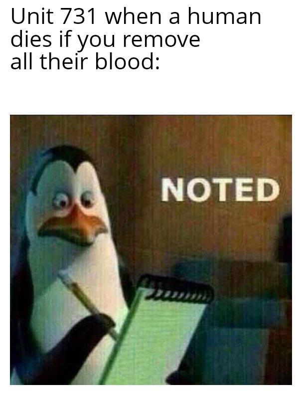 Unit 731 when a human dies if you remove all their blood: NOTED