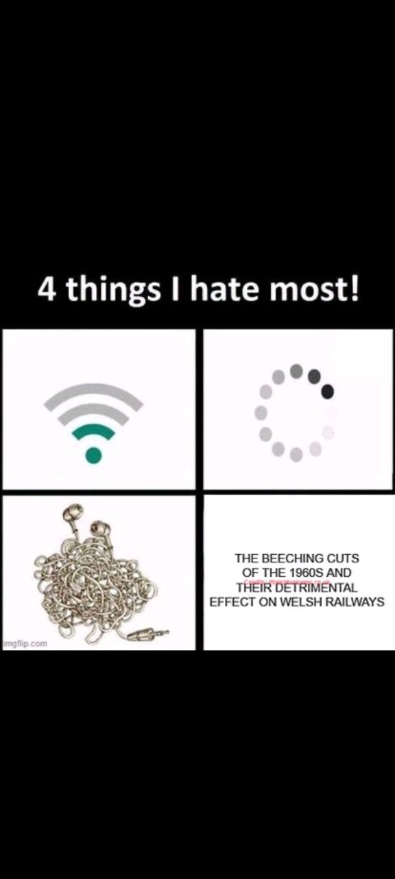 4 things I hate most! imgflip.com THE BEECHING CUTS OF THE 1960S AND THEIR DETRIMENTAL EFFECT ON WELSH RAILWAYS