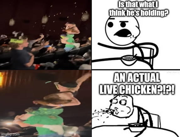 imgflip.com Is that what I think he's holding? AN ACTUAL LIVE CHICKEN?!?!