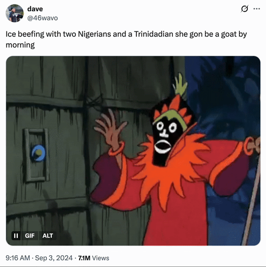X user @46wavo tweeted about "Ice Spice":https://knowyourmeme.com/memes/people/ice-spice "beefing" with " two Nigerians and a Trinidadian," joking that she might get turned into a goat by witchcraft. The post gathered over 130,000 likes in nine months.