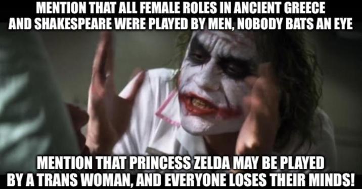 Seriously tho MENTION THAT ALL FEMALE ROLES IN ANCIENT GREECE AND SHAKESPEARE WERE PLAYED BY MEN, NOBODY BATS AN EYE MENTION THAT PRINCESS ZELDA MAY BE PLAYED BY A TRANS WOMAN, AND EVERYONE LOSES THEIR MINDS!