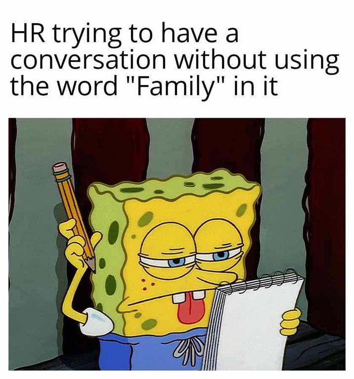 HR trying to have a conversation without using the word "Family" in it