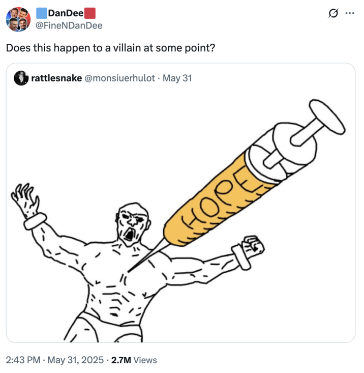 Does this happen to a villain at some point? A "quote-tweet":https://knowyourmeme.com/memes/quote-retweets-qrts using the "Soyjak":https://knowyourmeme.com/memes/soy-boy-face-soyjak getting a shot of "Hope" from a giant syringe.