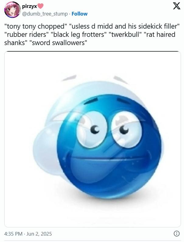 Tony Tony Chopped meme pirzyx @dumb_tree_stump - Follow X "tony tony chopped" "usless d midd and his sidekick filler" "rubber riders" "black leg frotters" "twerkbull" "rat haired shanks" "sword swallowers" 4:35 PM - Jun 2, 2025