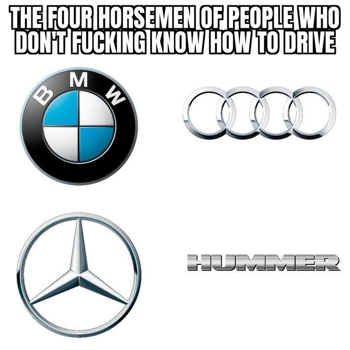 THE FOUR HORSEMEN OF PEOPLE WHO DON'T F------ KNOW HOW TO DRIVE M B W HUMMER