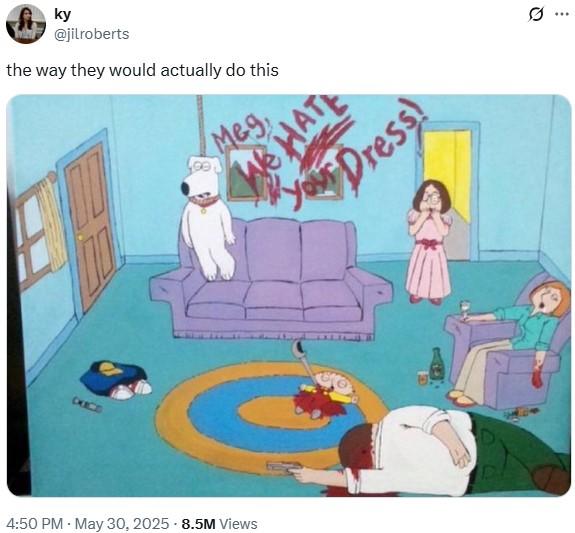 A tweet reading, "the way they would actually do this." The tweet shares fan art of the Griffin family having killed themselves in various ways as Meg Griffin watches in horror. The message "Met we hate your dress" is written in blood on the wall.